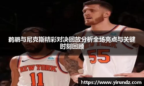 鹈鹕与尼克斯精彩对决回放分析全场亮点与关键时刻回顾