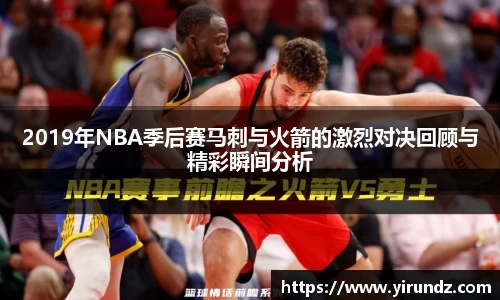 2019年NBA季后赛马刺与火箭的激烈对决回顾与精彩瞬间分析