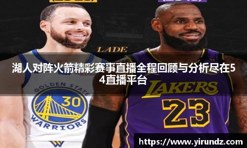 湖人对阵火箭精彩赛事直播全程回顾与分析尽在54直播平台