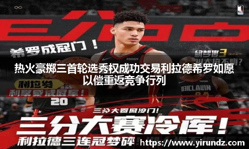 热火豪掷三首轮选秀权成功交易利拉德希罗如愿以偿重返竞争行列