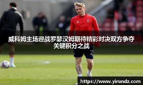威科姆主场迎战罗瑟汉姆期待精彩对决双方争夺关键积分之战